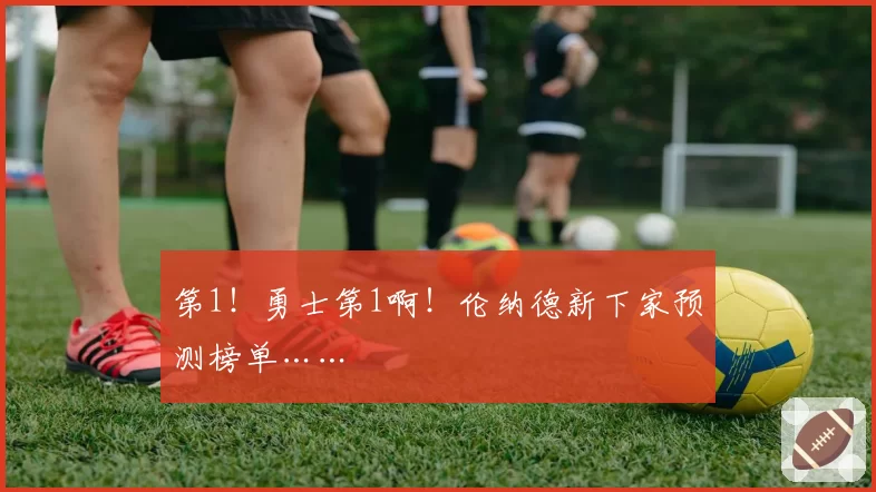 第1！勇士第1啊！伦纳德新下家预测榜单……