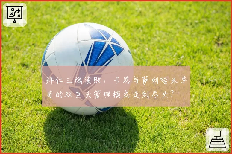 拜仁三线溃败，卡恩与萨利哈米季奇的双巨头管理模式走到尽头？